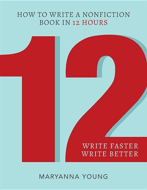 12: How to Write a Nonfiction Book in 12 Hours (Paperback)