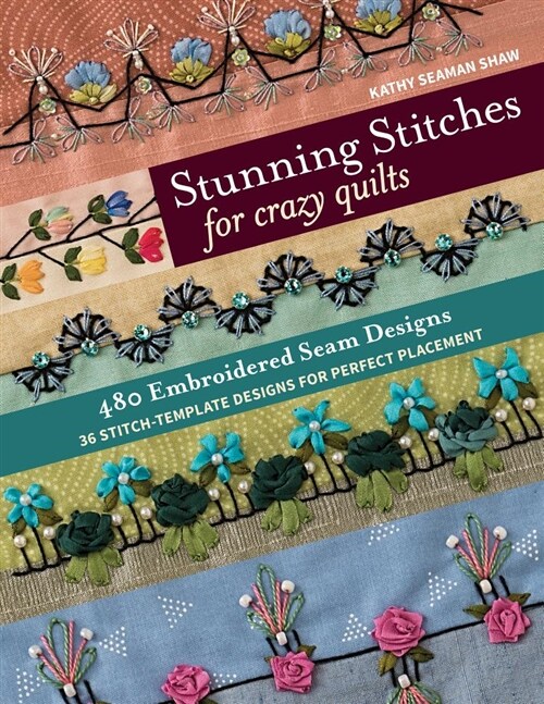 Stunning Stitches for Crazy Quilts: 480 Embroidered Seam Designs, 36 Stitch-Template Designs for Perfect Placement (Paperback)