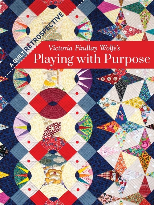 Victoria Findlay Wolfes Playing with Purpose: A Quilt Retrospective (Hardcover)