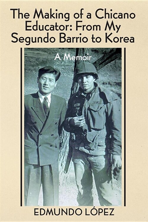 The Making of a Chicano Educator: From My Segundo Barrio to Korea - A Memoir (Paperback)