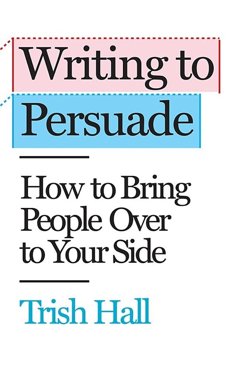 Writing to Persuade: How to Bring People Over to Your Side (Hardcover)