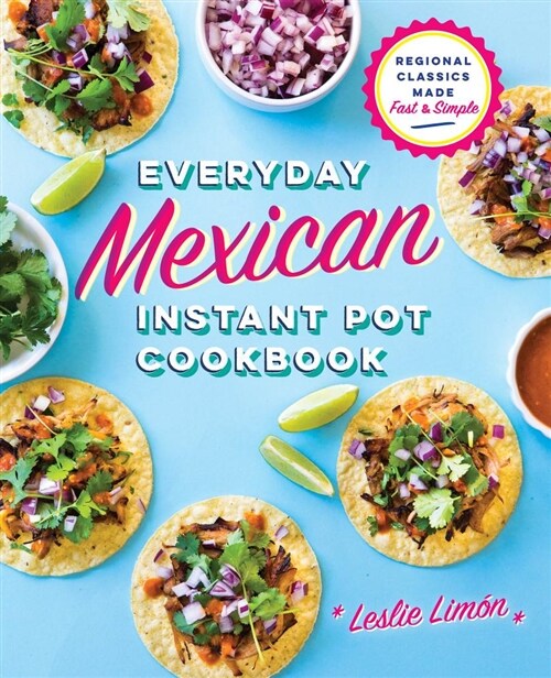 Everyday Mexican Instant Pot Cookbook: Regional Classics Made Fast and Simple (Paperback)