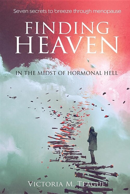 Finding Heaven in the Midst of Hormonal Hell: Seven Secrets to Breeze Through Menopause (Paperback)
