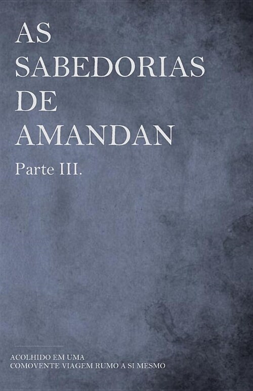 As Sabedorias de Amandan - Parte III.: Acolhido Em Uma Comovente Viagem Rumo a Si Mesmo (Paperback)