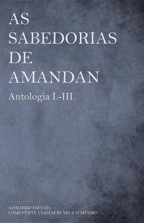 As Sabedorias de Amandan - Antologia I.-III.: Acolhido Em Uma Comovente Viagem Rumo a Si Mesmo (Paperback)