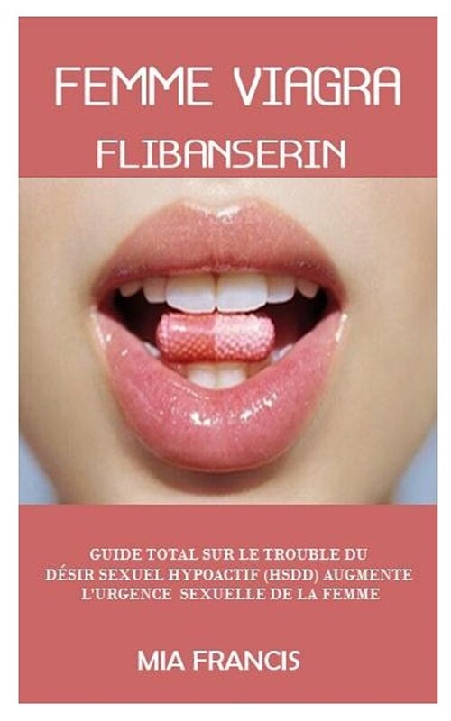Femme Viagra (Flibanserin): Guide Total Sur Le Trouble Du D (Paperback)