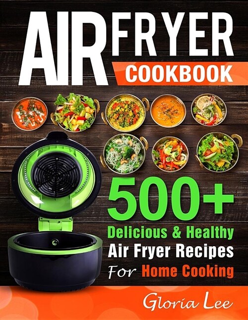 Air Fryer Cookbook: 500+ Delicious & Healthy Air Fryer Recipes for Home Cooking (Paperback)