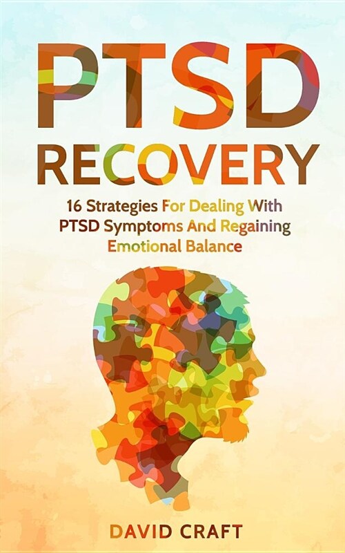 Ptsd Recovery: 16 Strategies for Dealing with Ptsd Symptoms and Regaining Emotional Balance (Paperback)