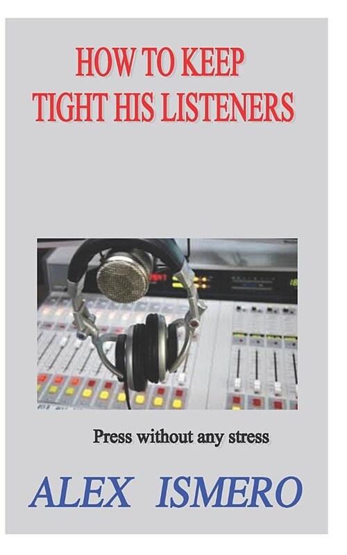How to Keep Tight His Listeners: Press Without Any Stress (Paperback)
