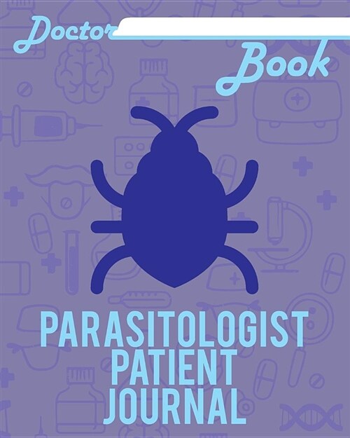 Doctor Book - Parasitologist Patient Journal: 200 Pages with 8 X 10(20.32 X 25.4 CM) Size Will Let You Write All Information about Your Patients. Note (Paperback)