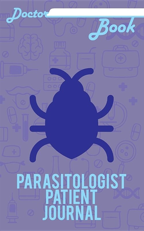 Doctor Book - Parasitologist Patient Journal: 200 Pages with 5 X 8(12.7 X 20.32 CM) Size Will Let You Write All Information about Your Patients. Noteb (Paperback)