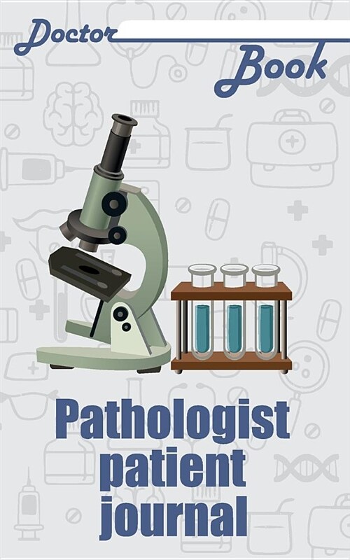 Doctor Book - Pathologist Patient Journal: 200 Cream Pages with 5 X 8(12.7 X 20.32 CM) Size Will Let You Write All Information about Your Patients. No (Paperback)