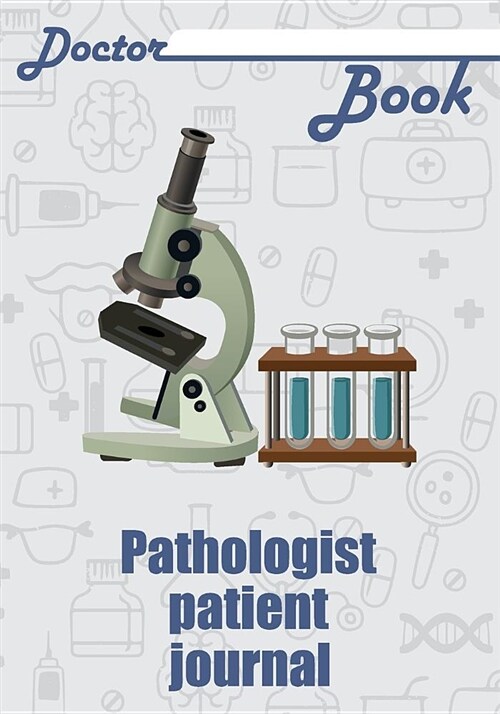 Doctor Book - Pathologist Patient Journal: 200 Pages with 7 X 10(17.78 X 25.4 CM) Size Will Let You Write All Information about Your Patients. Noteboo (Paperback)