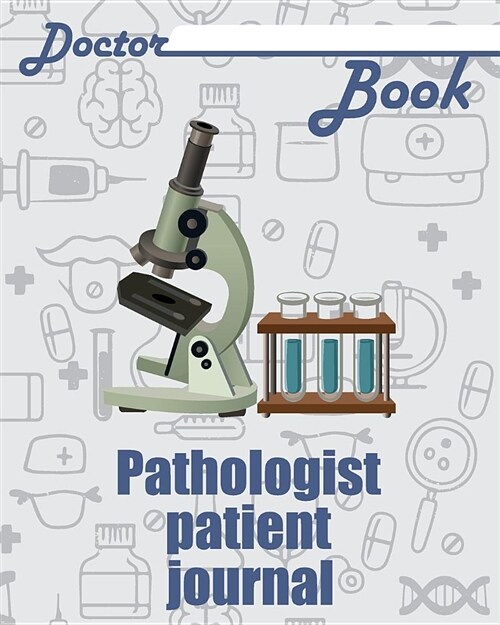 Doctor Book - Pathologist Patient Journal: 200 Pages with 8 X 10(20.32 X 25.4 CM) Size Will Let You Write All Information about Your Patients. Noteboo (Paperback)