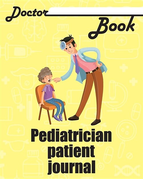 Doctor Book - Pediatrician Patient Journal: 200 Pages with 8 X 10(20.32 X 25.4 CM) Size Will Let You Write All Information about Your Patients. Notebo (Paperback)