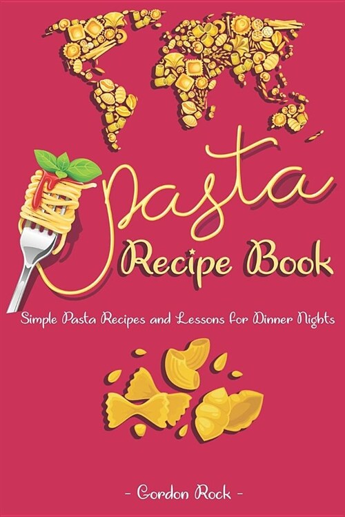 Pasta Recipe Book: Simple Pasta Recipes and Lessons for Dinner Nights (Paperback)