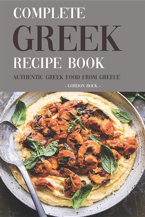 Complete Greek Recipe Book: Authentic Greek Food from Greece (Paperback)