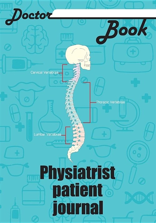 Doctor Book - Physiatrist Patient Journal: 200 Pages with 7 X 10(17.78 X 25.4 CM) Size Will Let You Write All Information about Your Patients. Noteboo (Paperback)