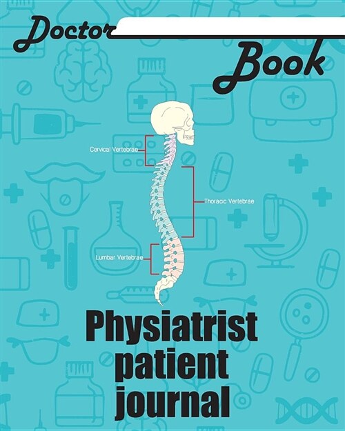 Doctor Book - Physiatrist Patient Journal: 200 Pages with 8 X 10(20.32 X 25.4 CM) Size Will Let You Write All Information about Your Patients. Noteboo (Paperback)