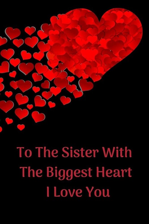 To the Sister with the Biggest Heart, I Love You: Sister Appreciation Journal Containing Inspirational Quotes (Paperback)