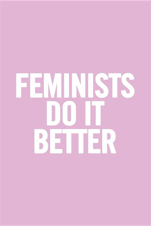 Feminists Do It Better: Lined Blank Notebook (Paperback)