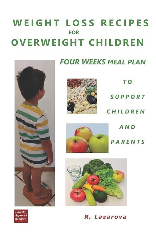 Weight Loss Recipes for Overweight Children. Four Weeks Meal Plan to Support Children and Parents (Paperback)