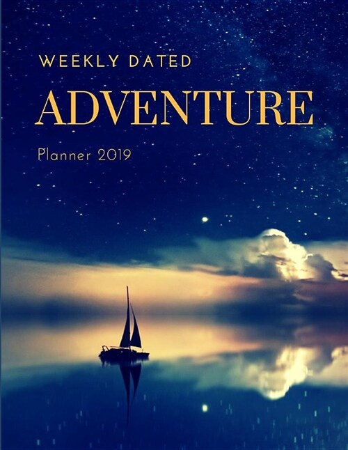 Weekly Dated Adventure Planner 2019: Bucket List Ideas Journal; Motivational Notebook & Calendar with Wishlist for Men & Women; Personal Travel Checkl (Paperback)