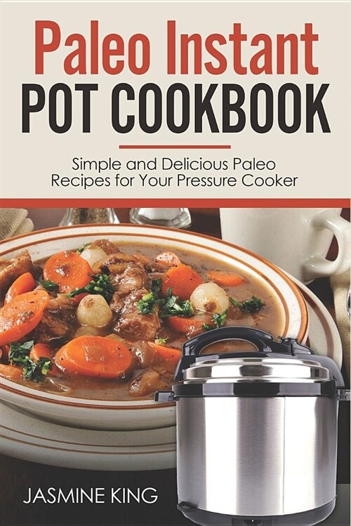 Paleo Instant Pot Cookbook: Simple and Delicious Paleo Recipes for Your Pressure Cooker (Paperback)