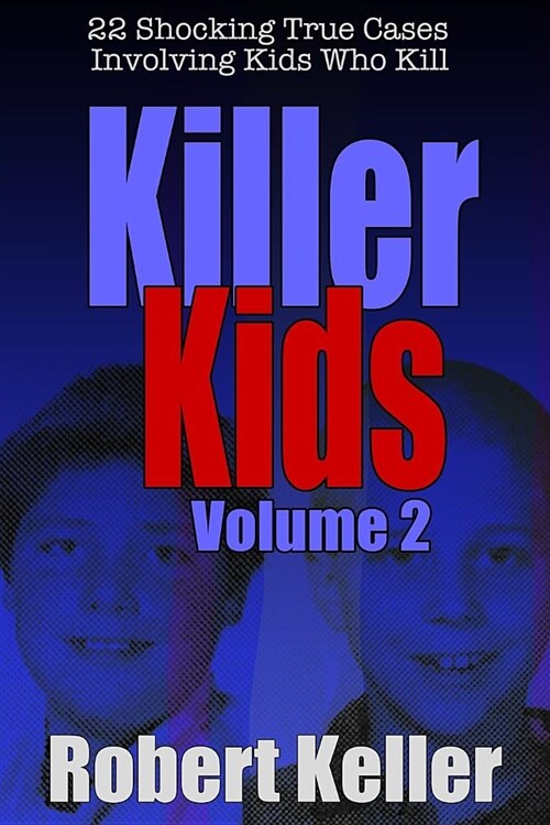 Killer Kids Volume 2: 22 Shocking True Crime Cases of Kids Who Kill (Paperback)