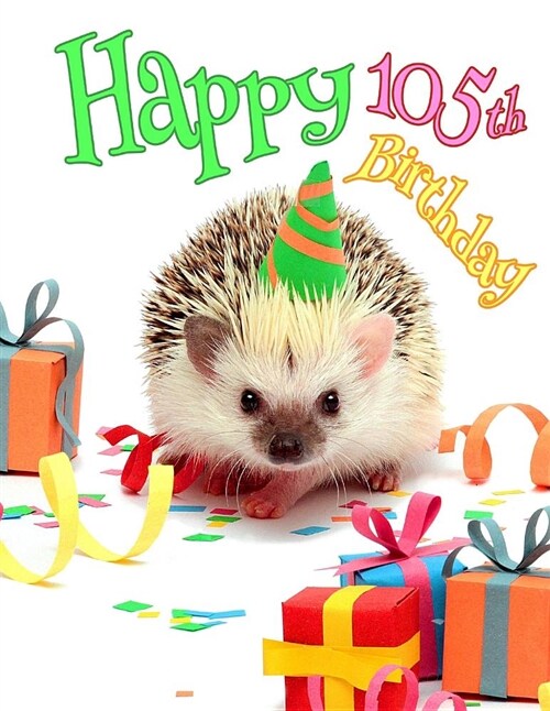 Happy 105th Birthday: Cute Hedgehog Birthday Party Themed Journal. Better Than a Birthday Card! (Paperback)