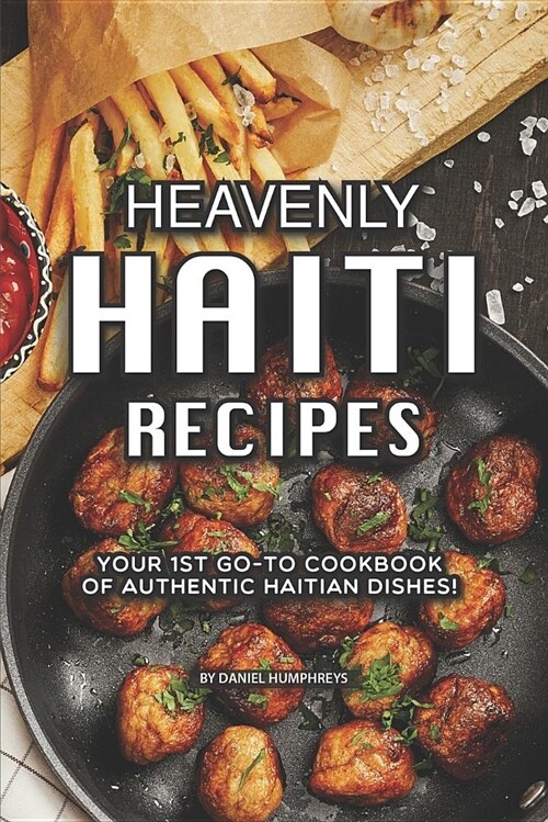 Heavenly Haiti Recipes: Your 1st Go-To Cookbook of Authentic Haitian Dishes! (Paperback)