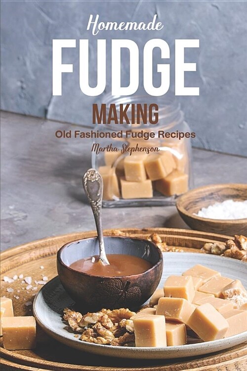 Homemade Fudge Making: Old Fashioned Fudge Recipes (Paperback)