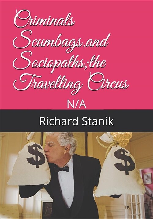 Criminals Scumbags.and Sociopaths;the Travelling Circus (Paperback)