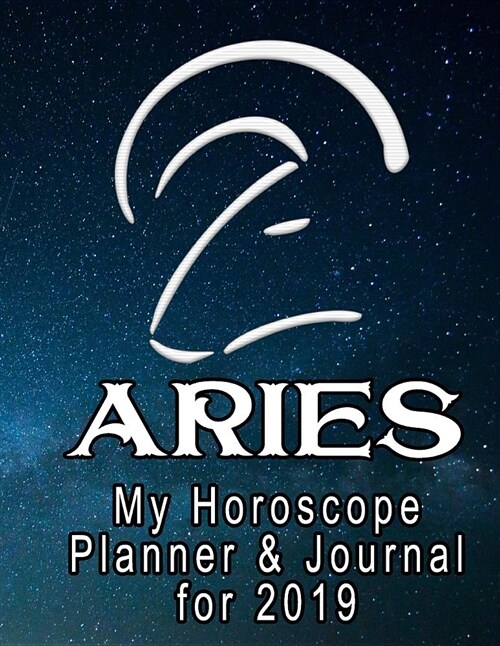 My Horoscope Planner and Journal for 2019 - Aries: A Week -At-A-Time Planner with Room for Daily Schedules and Reflection (Paperback)