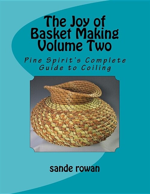 The Joy of Basket Making Volume Two: Pine Spirits Complete Guide to Coiling (Paperback)