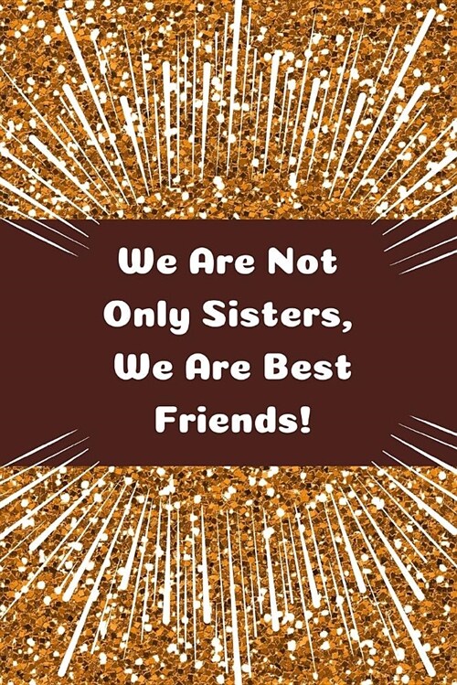 We Are Not Only Sisters, We Are Best Friends!: Journal Containing Inspirational Quotes (Paperback)
