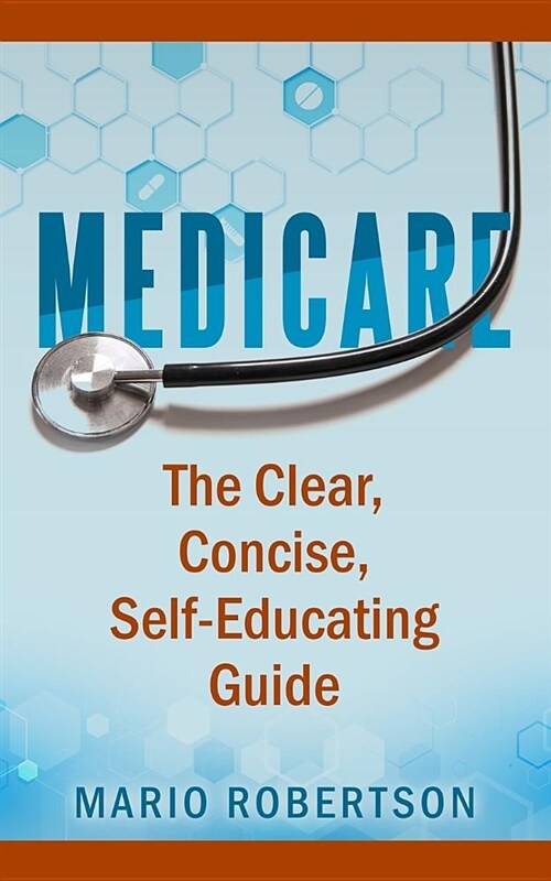 Medicare: The Clear, Concise, Self-Educating Guide (Paperback)