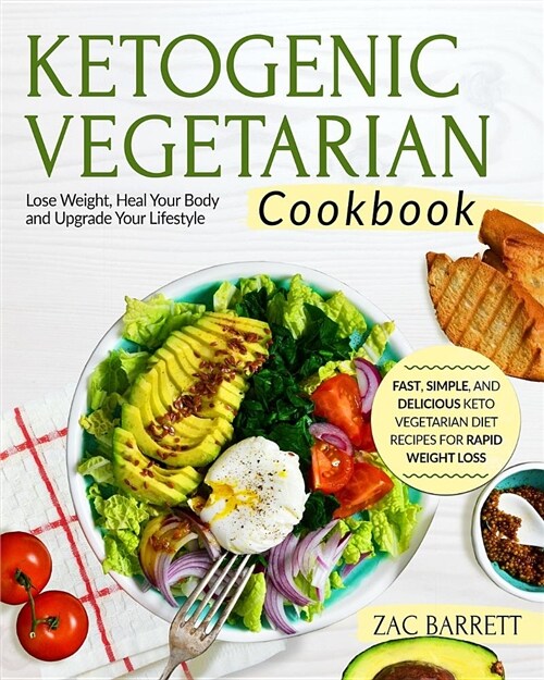 Ketogenic Vegetarian Cookbook: Fast, Simple, and Delicious Keto Vegetarian Diet Recipes for Rapid Weight Loss Lose Weight, Heal Your Body and Upgrade (Paperback)