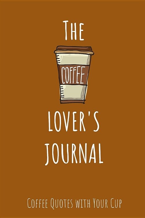 The Coffee Lovers Journal: Coffee Quotes with Your Cup (Paperback)