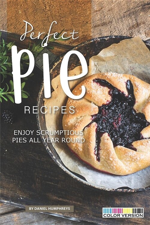 Perfect Pie Recipes: Enjoy Scrumptious Pies All Year Round (Paperback)