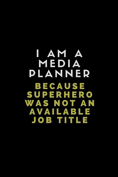 I Am a Media Planner Because Superhero Was Not an Available Job Title: Customised Notebook for Media Planners (Paperback)