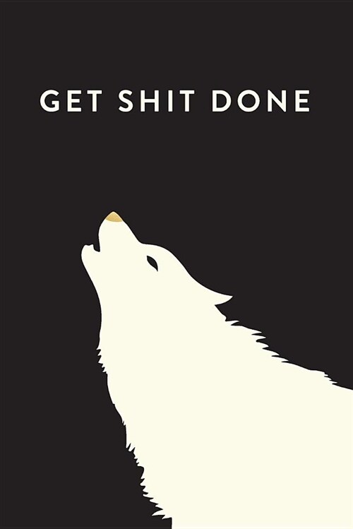 Get Shit Done, 18 Month Weekly & Monthly Planner - 2018-2019: Wolf, July 2018 - December 2019, 6 x 9 (Paperback)