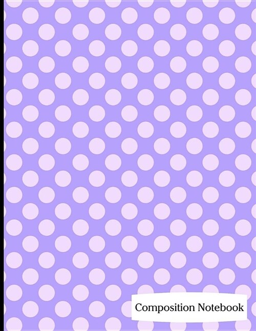 Composition Notebook: Purple Polka Dots Composition Notebook - 8.5 x 11 - 200 pages (100 sheets) College Ruled Lined Paper. Glossy Cover. (Paperback)