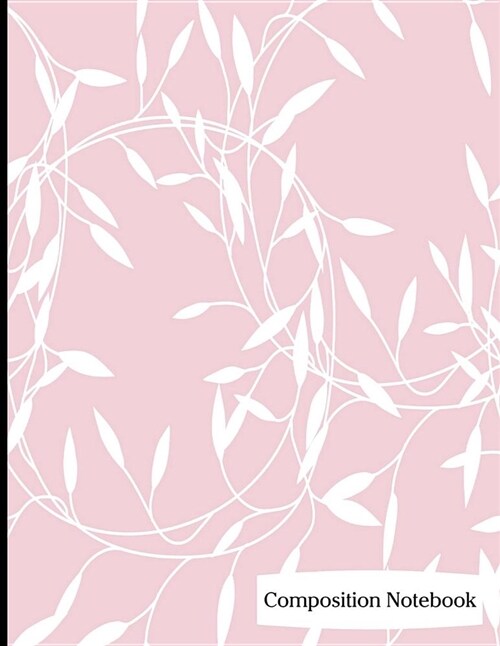 Composition Notebook: Leaf Vine Pattern on Rose Pink Background Composition Notebook - 8.5 x 11 - 200 pages (100 sheets) College Ruled Lined (Paperback)