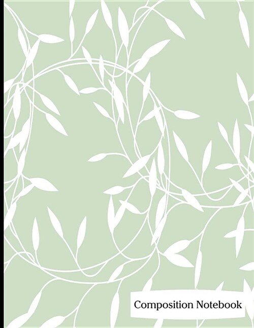 Composition Notebook: Leaf Vine Pattern on Green Background Composition Notebook - 8.5 x 11 - 200 pages (100 sheets) College Ruled Lined Pap (Paperback)