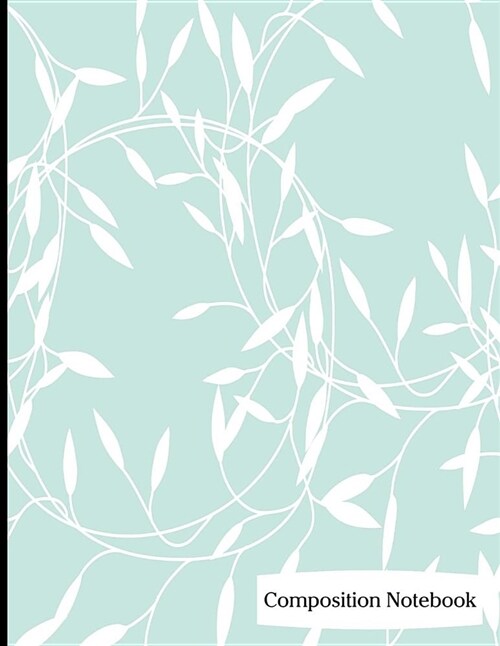 Composition Notebook: Leaf Vine Pattern on Teal Background Composition Notebook - 8.5 x 11 - 200 pages (100 sheets) College Ruled Lined Pape (Paperback)