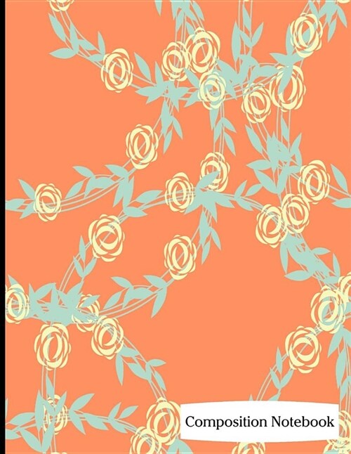 Composition Notebook: Flower and Leaf Pattern on Orange Background Composition Notebook - 8.5 x 11 - 200 pages (100 sheets) College Ruled Li (Paperback)