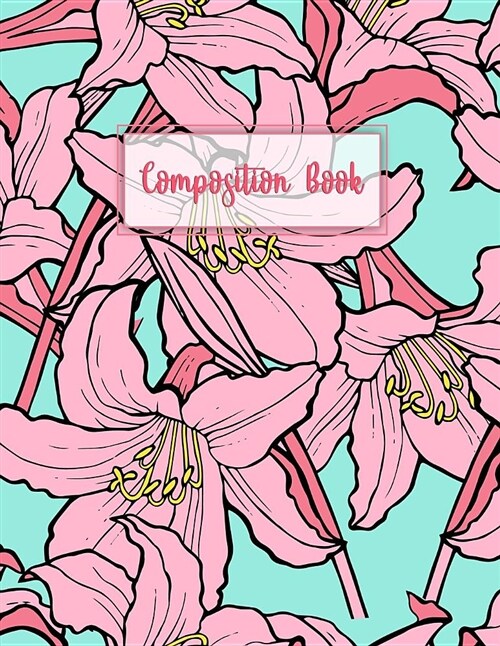 Composition Book: Lilies Pattern College Ruled Journal Notebook Diary for Taking Notes Journaling Work or School for Women Girls Teens - (Paperback)