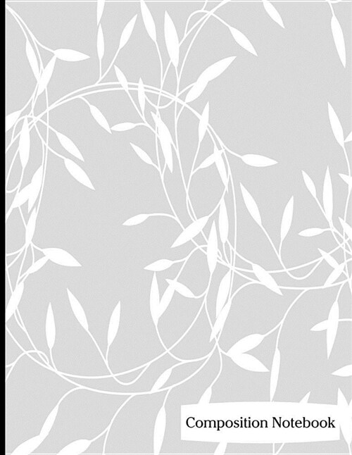 Composition Notebook: Leaf Vine Pattern on Gray Background Composition Notebook - 8.5 x 11 - 200 pages (100 sheets) College Ruled Lined Pape (Paperback)