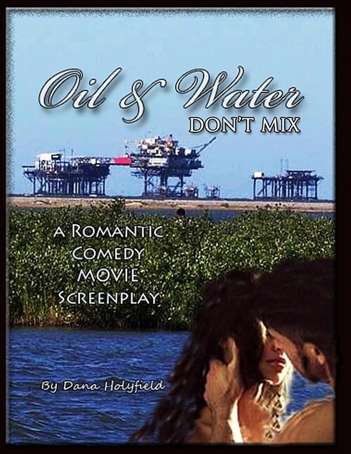 Oil & Water Dont Mix: A Romantic Comedy Movie Screenplay (Paperback)